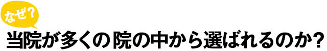 なぜ?当院が多くの院の中から選ばれるのか?